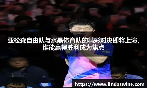 亚松森自由队与水晶体育队的精彩对决即将上演，谁能赢得胜利成为焦点